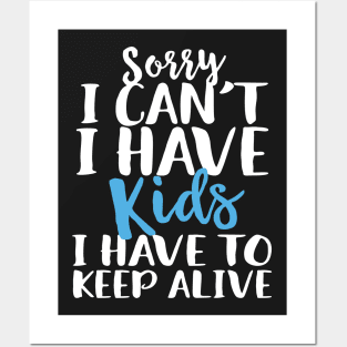 Sorry I Can't I Have Kids I Have To Keep Alive Posters and Art